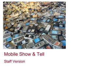 Mobile Show & Tell  Staff Version 