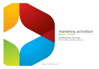 marketing activation
professional services
email marketing / database marketing

www.emocial.co.uk

 