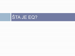 ŠTA JE EQ?
 