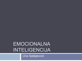 EMOCIONALNA
INTELIGENCIJA
Una Sabljaković
 