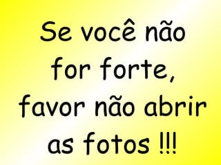 Se você não for forte, favor não abrir as fotos !!! 