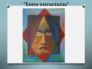 “Entre estructuras”
 