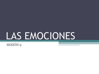LAS EMOCIONES
SESIÓN 9
 