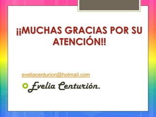 ¡¡MUCHAS GRACIAS POR SU
ATENCIÓN!!

eveliacenturion@hotmail.com

Evelia

Centurión.

 