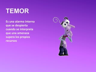 TEMOR
Es una alarma interna
que se despierta
cuando se interpreta
que una amenaza
supera los propios
recursos
 