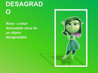 DESAGRAD
O
Notar o estar
demasiado cerca de
un objeto
desagradable
 