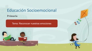 Educación Socioemocional
Primaria
Tema: Reconocer nuestras emociones
 