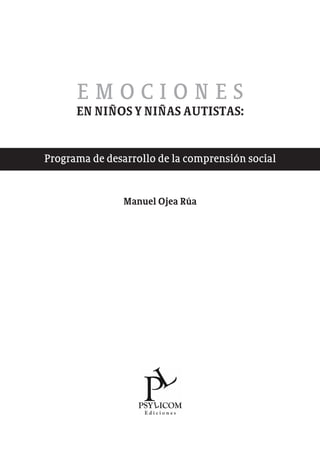 EMOCIONES
      EN NIÑOS Y NIÑAS AUTISTAS:


Programa de desarrollo de la comprensión social


                Manuel Ojea Rúa
 