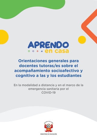 Orientaciones generales para
docentes tutoras/es sobre el
acompañamiento socioafectivo y
cognitivo a las y los estudiantes
En la modalidad a distancia y en el marco de la
emergencia sanitaria por el
COVID-19
 