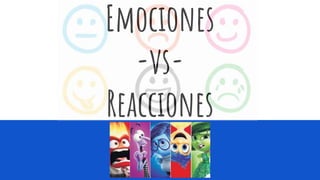 Emociones
-vs-
Reacciones
 