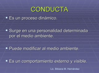 CONDUCTA ,[object Object],[object Object],[object Object],[object Object],Lic. Bibiana M. Hernández 