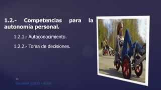 1.2.- Competencias para la
autonomía personal.
1.2.1.- Autoconocimiento.
1.2.2.- Toma de decisiones.
 