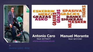 Antonio Caro
Móvil: 657793077
antonio.caro900@gmail.com
Manuel Morante
Móvil: 687272587
 