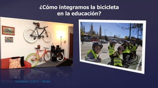 ¿Cómo integramos la bicicleta
en la educación?
 