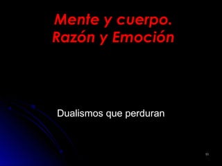 Mente y cuerpo.Mente y cuerpo.
Razón y EmociónRazón y Emoción
Dualismos que perduranDualismos que perduran
1111
 