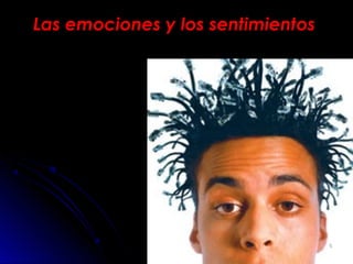 Las emociones y los sentimientosLas emociones y los sentimientos
66
 