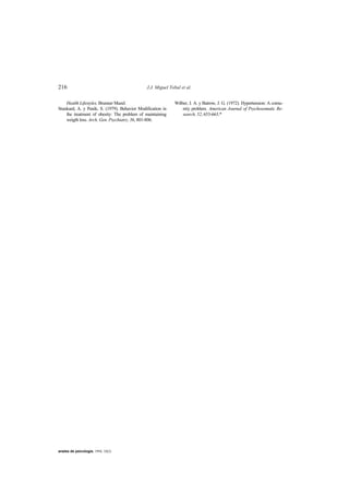 216 J.J. Miguel Tobal et al.
anales de psicología, 1994, 10(2)
Health Lifestyles. Brunner Mazel.
Stunkard, A. y Penik, S. (1979). Behavior Modification in
the treatment of obesity: The problem of maintaining
weigth loss. Arch. Gen. Psychiatry, 36, 801-806.
Wilber, J. A. y Batrow, J. G. (1972). Hypertension: A comu-
nity problem. American Journal of Psychosomatic Re-
search, 52, 653-663.*
 
