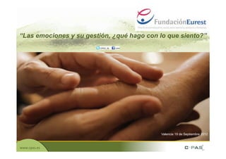 “Las emociones y su gestión, ¿qué hago con lo que siento?”




                                           Valencia 19 de Septiembre 2012



www.cpas.es	
  
 