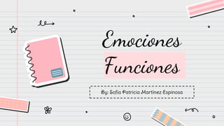 Emociones
Funciones
By: Sofia Patricia Martínez Espinosa
 