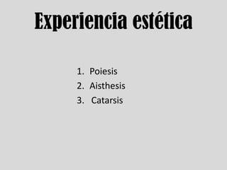 Experiencia estéticaPoiesisAisthesis3.   Catarsis 