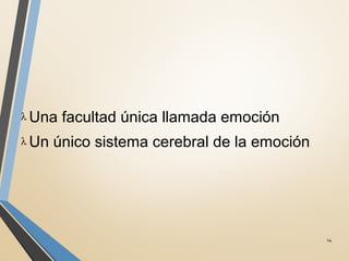 14
λ Una facultad única llamada emoción
λ Un único sistema cerebral de la emoción
 
