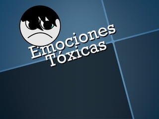 Emociones 
1 
Tóxicas 
 