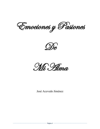 Página 1
Emociones y Pasiones
De
Mi Alma
José Acevedo Jiménez
 