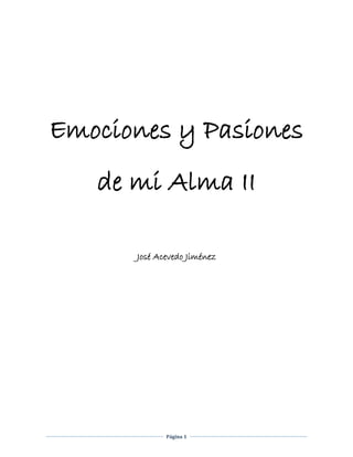 Página 1
Emociones y Pasiones
de mi Alma II
José Acevedo Jiménez
 