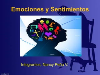 Emociones y Sentimientos
Integrantes: Nancy Peña V.
 