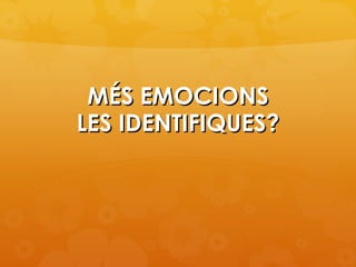 MÉS EMOCIONS
LES IDENTIFIQUES?
 