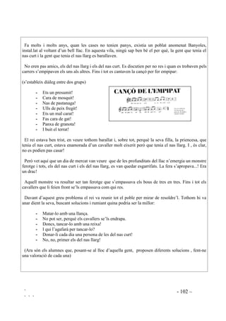 ` - 99 –
` ` `
$XWRLQVWUXFFLy
Hem d’ajudar els infants a construir llenguatge intern positiu, pensant en coses agradables,
verbalitzant normes, reforçant-se a si mateix perquè pot fer un esforç. Es tracta de donar unes
pautes per a què tinguin uns recursos verbals que puguin substituir reaccions emocionals
negatives. A partir dels sis o set anys el llenguatge intern es fa intern, és a dir s’interioritza com a
pensament, abans els infants parlen amb ells mateixos en veu alta.
Farem, tant com sigui possible, que les següents frases les elaborin ells mateixos. Podem posar
exemples de situacions en les que algú pugui enfadar-se molt. Si aquest algú és un company seu,
molt apreciat, què li dirà per a calmar-lo? Llavors,“I si et passa a tu, què t’hauries de dir?”
 M’he de relaxar.
 Si estic tranquil podré controlar-me.
 Tranquil (el propi nom), tranquil ...
 Puc controlar-me. Ho puc fer.
 He de respirar a fons. Així ... Una altra vegada.
 Tampoc n’hi ha per tant.
 No vull que tot això em faci mal.
 No m’ha d’importar això que ha dit.
 Si vol que m’enfadi va arreglat, perquè no penso enfadar-me.
 Quina llàstima que hi hagi persones que es comportin així.
 Vaig a pensar en coses maques.
 Hem de buscar solucions.
Alguns infants no tenen l’ajuda del pensament intern. O bé són impulsius i no pensen abans
d’actuar, o bé els seus pensaments són imprecissos, contradictoris i desordenats. La repetició de
frases és una tècnica senzilla però eficaç. Cal repetir la frase que ha d’ajudar, molt sovint fins
que acaba integrada.
Va bé preveure els moments en què es puguin donar situacions conflictives i abans de què es
donin parlar amb aquells nens i nenes que previem que esclataran. Recordarem que el fet de
controlar-se és més ventatjos que el dixar-se portar pel descontrol i farem que assagin
autoinstruccions. “Si et sents insultat, què faràs? Què et diràs a tu mateix?”
 (VWUDWqJLHV GH FRPXQLFDFLy
En la comprensió dels conflictes i en la recerca de possibles solucions la comunicació hi té un
paper importantíssim.
• Als alumnes no els direm què han i què no han de fer. El que cal fer, en comptes d’explicar,
és preguntar. Els ajudarem a aprendre a pensar sobre el que fan, com afecta els propis
sentiments i els d’altri, què podria passar i que més poden fer. Aquest estil de diàleg hauria
de ser emprat per tota la comunitat educativa.
• Per estimular el diàleg, la confrontació d’opinions, el saber escoltar, es poden aprofitar
moltes situacions a classe i en les diferents àrees. Només cal constatar l’existència de
diferents hipòtesis, diferents resultats, diferents respostes i demanar a dos membres de la
 