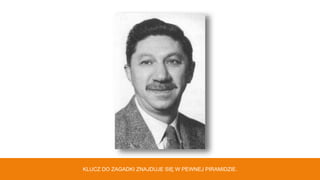 12
KLUCZ DO ZAGADKI ZNAJDUJE SIĘ W PEWNEJ PIRAMIDZIE.
 