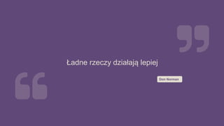 14
Ładne rzeczy działają lepiej
Don Norman
 