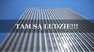 TAM SĄ LUDZIE!!!
 