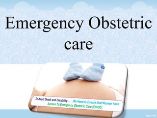 Emergency Obstetric
care
 
