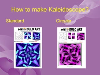 How to make Kaleidoscope?
Standard Circular
 