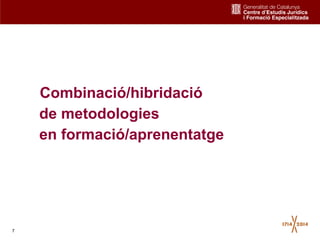 7
Combinació/hibridació
de metodologies
en formació/aprenentatge
 