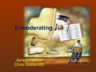 E-moderating Jane Challinor Chris Goldsmith 