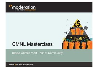 www.emoderation.com
CMNL Masterclass
Blaise Grimes-Viort – VP of Community
 