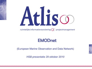 1
EMODnet
(European Marine Observation and Data Network)
HSB presentatie 29 oktober 2010
 