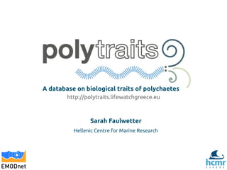 A database on biological traits of polychaetes
http://polytraits.lifewatchgreece.eu

Sarah Faulwetter
Hellenic Centre for Marine Research

 