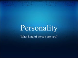 Personality
What kind of person are you?
 