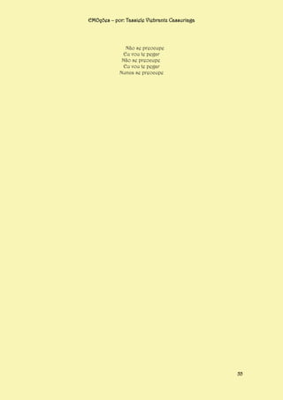 EMOções – por: Tassiele Viebrantz Cassuriaga

Não se preocupe
Eu vou te pegar
Não se preocupe
Eu vou te pegar
Nunca se preocupe

55

 