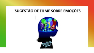 SUGESTÃO DE FILME SOBRE EMOÇÕES
 