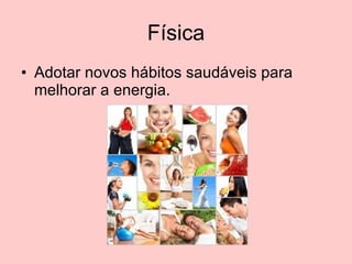 Física Adotar novos hábitos saudáveis para melhorar a energia. 