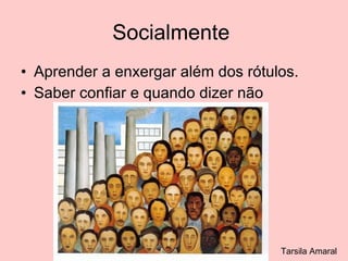 Socialmente  Aprender a enxergar além dos rótulos. Saber confiar e quando dizer não Tarsila Amaral 