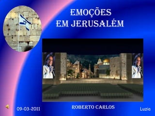       EMOÇÕES  EM JERUSALÉM ROBERTO CARLOS Luzia 09-03-2011 