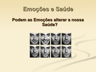 Emoções e Saúde Podem as Emoções alterar a nossa Saúde? 