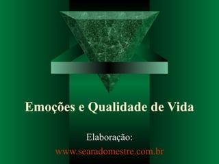 Emoções e Qualidade de Vida
Elaboração:
www.searadomestre.com.br
 