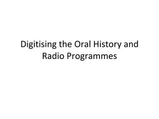 Digitising the Oral History and Radio Programmes 